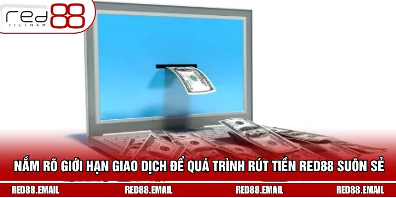 Rút Tiền RED88 - Chia Sẻ Cách Rút Nhanh Chưa Đến 5 Phút Nắm rõ giới hạn giao dịch để quá trình rút tiền RED88 suôn sẻ