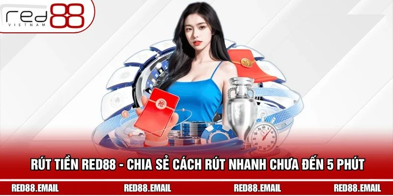 Rút Tiền RED88 - Chia Sẻ Cách Rút Nhanh Chưa Đến 5 Phút Rút Tiền RED88 - Chia Sẻ Cách Rút Nhanh Chưa Đến 5 Phút