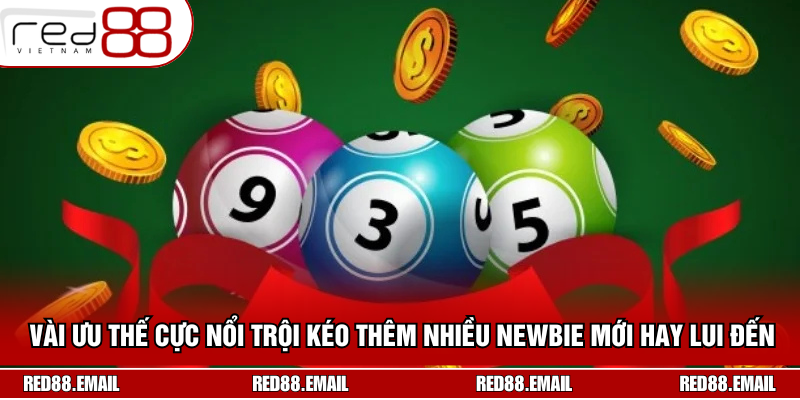 Vài ưu thế cực nổi trội kéo thêm nhiều newbie mới hay lui đến